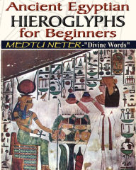 Title: ANCIENT EGYPTIAN HIEROGLYPHS FOR BEGINNERS, Author: Muata Ashby