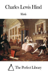 Title: Works of Charles Lewis Hind, Author: Charles Lewis Hind