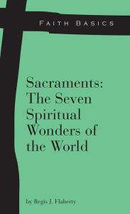 Title: Faith Basics: Sacraments: The Seven Spiritual Wonders of the World, Author: Regis Flaherty