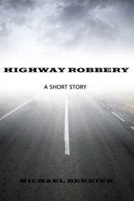 Title: Highway Robbery, Author: Michael Berrier