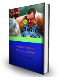 Title: A Guide To Using Fitness Equipment, Author: Rick Ricker