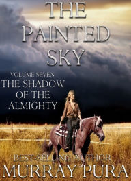 Title: The Painted Sky - Volume 7 - The Shadow of The Almighty, Author: Murray Pura
