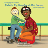 Title: Dylan's Big Surprise at the Doctor: Not-so-scary Shots, Author: Kishma Anthony