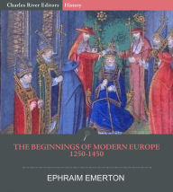 Title: The Beginnings of Modern Europe (1250-1450), Author: Ephraim Emerton