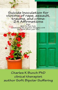 Title: Raped, Assaulted, Tramatized: 24 Affirmation for Hope and Suicide Inocluation, Author: Charles K Bunch PhD