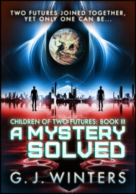 Title: A Mystery Solved: Children of Two Futures 3, Author: G.J. Winters