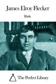 Title: Works of James Elroy Flecker, Author: James Elroy Flecker