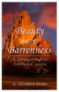 Title: Beauty Out Of Barrenness: A Journey Through the Inability to Conceive, Author: G Elizabeth Evans