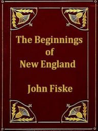 Title: The Beginnings of New England, Author: John Fiske