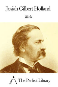 Title: Works of Josiah Gilbert Holland, Author: Josiah Gilbert Holland