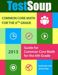 Title: TestSoup's Guide for the Common Core: 6th Grade Math, Author: Laura Shanteler