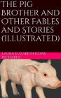 The Pig Brother and Other Fables and Stories (Illustrated)