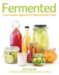 Title: Fermented: A Four Season Approach to Paleo Probiotic Foods, Author: Jill Ciciarelli