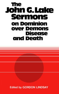 Title: The John G Lake Sermons On Dominion, Author: John G. Lake