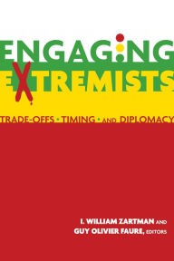 Title: Engaging Extremists: Trade-Offs, Timing, and Diplomacy, Author: I. William Zartman