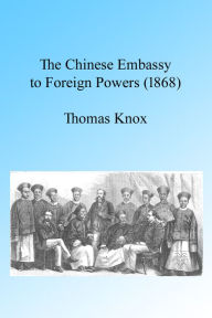 Title: The Chinese Embassy to Foreign Powers (1868), Illustrated, Author: Thomas Knox