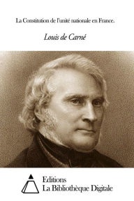 Title: La Constitution de l’unité nationale en France., Author: Louis de Carné