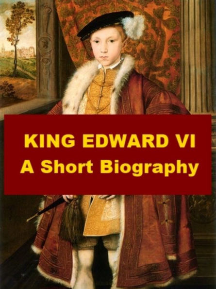 King Edward VI - A Short Biography