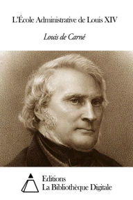 Title: L’École Administrative de Louis XIV, Author: Louis de Carné