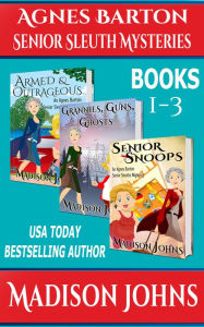 Title: Agnes Barton Senior Sleuth Mysteries Box Set: Books 1-3 (Armed and Outrageous\ Grannies, Guns, and Ghosts\ Senior Snoops), Author: Madison Johns