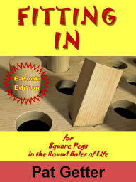 Title: Fitting In: for Square Pegs in the Round Holes of Life, Author: Pat Getter