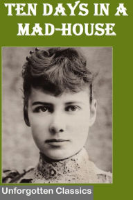 Title: Ten Days In a Mad-House by Nellie Bly, Author: Nellie Bly