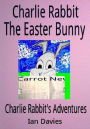 Charlie Rabbit the Easter Bunny (Charlie Rabbit's Adventures)