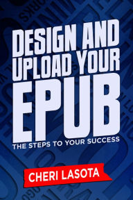 Title: Design and Upload Your ePub: The Steps to Your Success, Author: Cheri Lasota