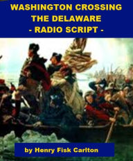 Title: Washington Crossing the Delaware - Radio Script, Author: Henry Fisk Carlton