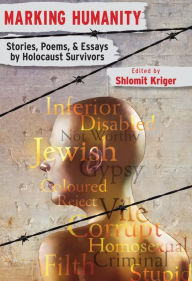 Title: Marking Humanity: Stories, Poems, & Essays by Holocaust Survivors, Author: Shlomit Kriger