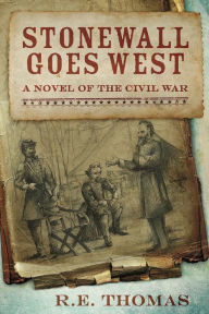 Title: Stonewall Goes West: A Novel of the Civil War and What Might Have Been, Author: R.E. Thomas