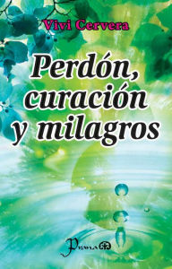 Title: Perdon, curacion y milagros. El perdon holografico a traves de tus ancestros, Author: Vivi Cervera