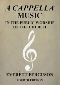 Title: A Cappella Music in the Public Worship of the Church, Author: Everett Ferguson