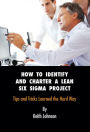 How to Identify and Charter a Lean Six Sigma Project: Tips and Tricks Learned the Hard Way