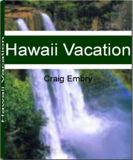 Title: Hawaii Vacation: A Single Source For Hawaii Family Vacation, Hawaii Honeymoon, Hawaii Culture, Hawaii Island and More, Author: Craig Embry