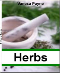 Title: Herbs: An Inside Look Into The World of Alfalfa, Basil, Asafoetida, Burdock, Catnip and More, Author: Vanesa Payne