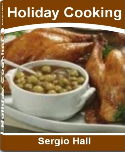 Holiday Cooking: A Concise and Easy To Read Guide On Holiday Baking, Holiday Appetizers, Cajun Cooking, Chinese Cooking and More Cooking Ideas