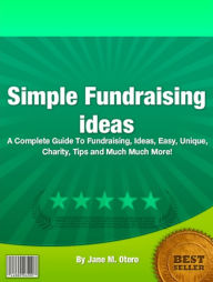 Title: Simple Fundraising ideas: A Complete Guide To Fundraising, Ideas, Easy, Unique, Charity, Tips and Much Much More!, Author: Jane M. Otero