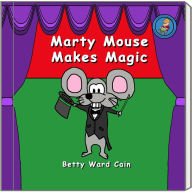 Title: Marty Mouse Makes Magic, Author: Betty Ward Cain