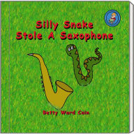Title: Silly Snake Stole A Saxophone, Author: Betty Ward Cain