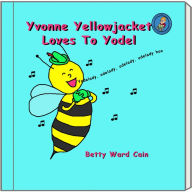 Title: Yvonne Yellowjacket Loves To Yodel, Author: Betty Ward Cain