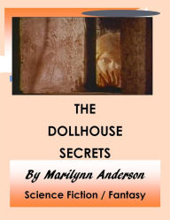Title: THE DOLLHOUSE SECRETS ~~ Science Fiction / Fantasy ~~ Easy Chapter Books for Older Kids ~~ Reading Level: Grades 2 and 3 ~~ Interest Level: Grade 5 and UP, Author: Marilynn Anderson