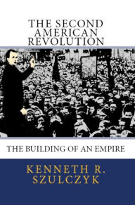 Title: The Second American Revolution - The Building of an Empire, Author: Kenneth Szulczyk