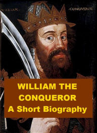 Title: William the Conqueror - A Short Biography, Author: William Hunt