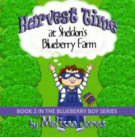 Title: Harvest Time at Sheldon's Blueberry Farm: Book 2 in the Blueberry Boy Series, Author: Melissa Jones