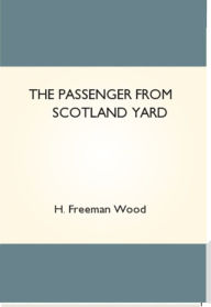 Title: The Passenger from Scotland Yard, Author: H. F. Wood