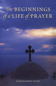 Title: The Beginnings of a Life of Prayer, Author: Archimandrite Irenei Steenberg