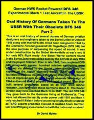 Title: Oral History of Germans Taken To the USSR with Their Obsolete DFS 346-Part 2, Author: David Myhra PhD