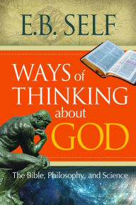 Title: Ways of Thinking about God: The Bible, Philosophy, and Science, Author: E.B. Self