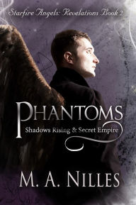 Title: Phantoms: Shadows Rising and Secret Empire (Starfire Angels: Revelations Book 2), Author: M. A. Nilles